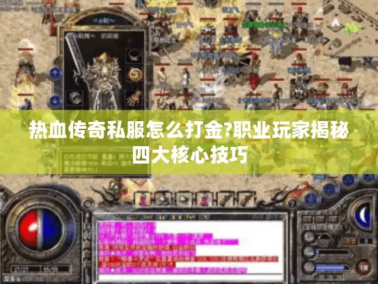 热血传奇私服怎么打金?职业玩家揭秘四大核心技巧