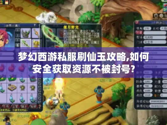 梦幻西游私服刷仙玉攻略,如何安全获取资源不被封号?