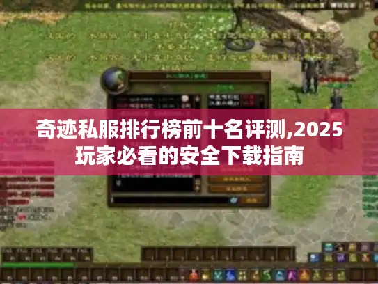 奇迹私服排行榜前十名评测,2025玩家必看的安全下载指南 奇迹私服排行榜前十名评测,2025玩家必看的安全下载指南