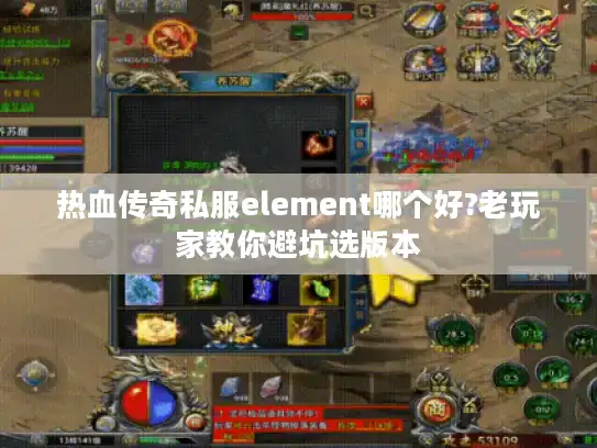 热血传奇私服element哪个好?老玩家教你避坑选版本
