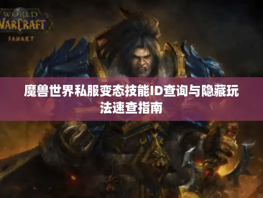 魔兽世界私服变态技能ID查询与隐藏玩法速查指南