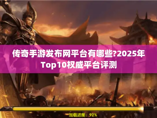 传奇手游发布网平台有哪些?2025年Top10权威平台评测