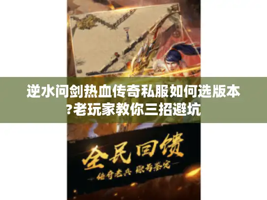 逆水问剑热血传奇私服如何选版本?老玩家教你三招避坑