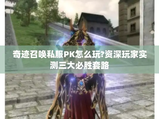 奇迹召唤私服PK怎么玩?资深玩家实测三大必胜套路