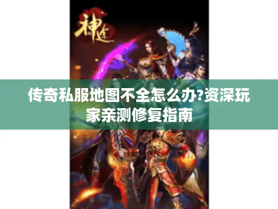 传奇私服地图不全怎么办?资深玩家亲测修复指南 传奇私服地图不全怎么办?资深玩家亲测修复指南