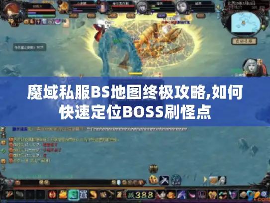 魔域私服BS地图终极攻略,如何快速定位BOSS刷怪点