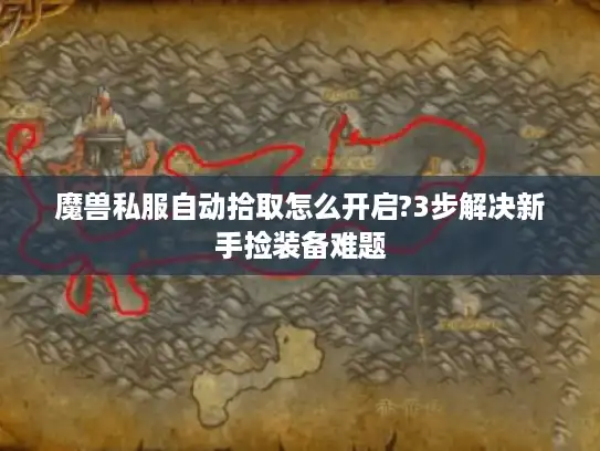 魔兽私服自动拾取怎么开启?3步解决新手捡装备难题