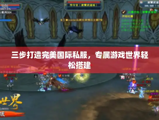 三步打造完美国际私服,专属游戏世界轻松搭建 三步打造完美国际私服,专属游戏世界轻松搭建