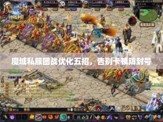 魔域私服团战优化五招，告别卡顿防封号