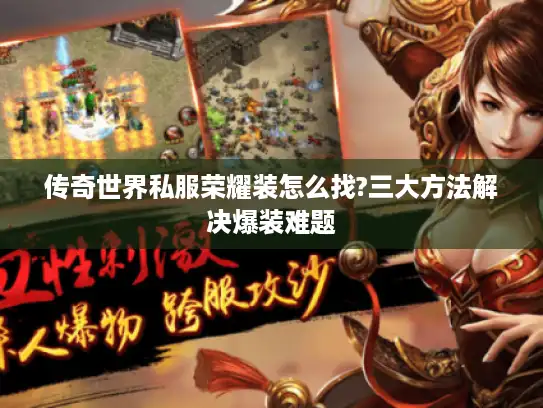 传奇世界私服荣耀装怎么找?三大方法解决爆装难题
