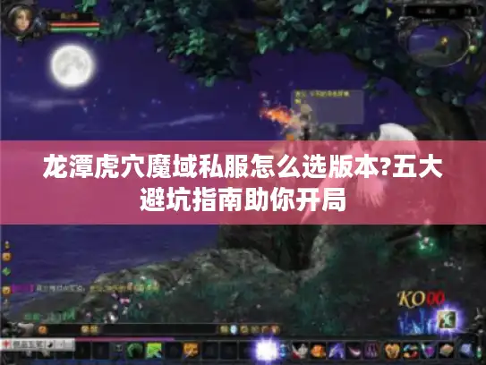 龙潭虎穴魔域私服怎么选版本?五大避坑指南助你开局 龙潭虎穴魔域私服怎么选版本?五大避坑指南助你开局