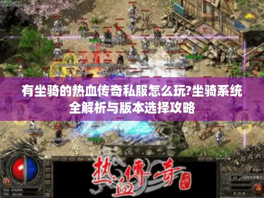 有坐骑的热血传奇私服怎么玩?坐骑系统全解析与版本选择攻略