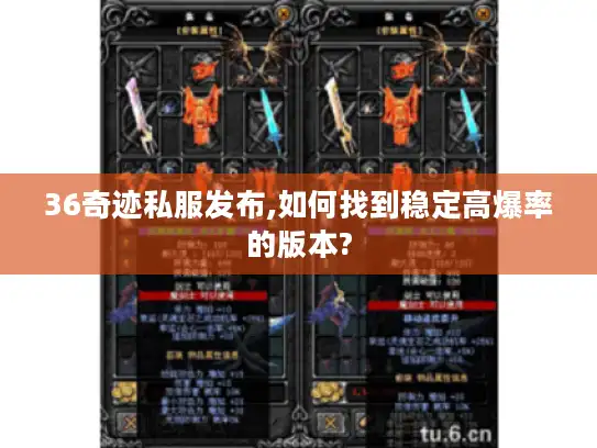 36奇迹私服发布,如何找到稳定高爆率的版本?