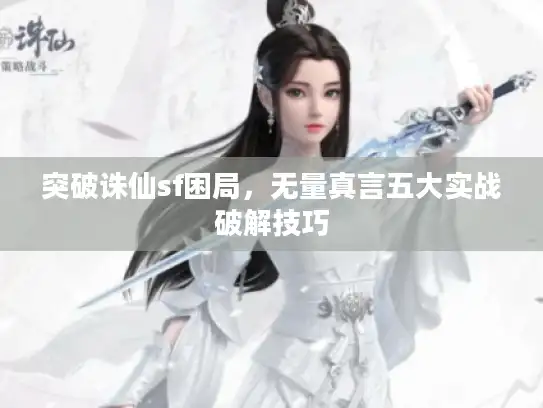 突破诛仙sf困局,无量真言五大实战破解技巧 突破诛仙sf困局,无量真言五大实战破解技巧