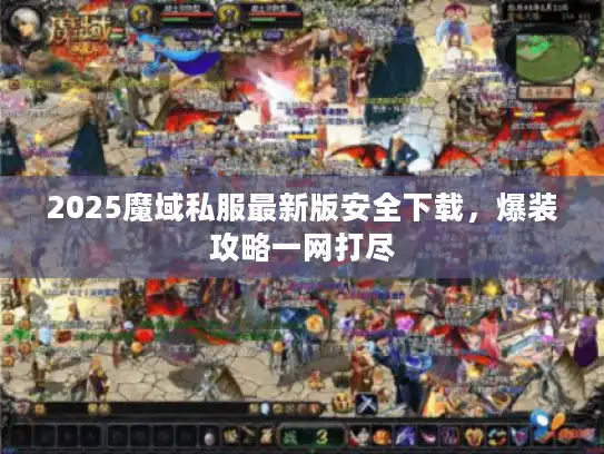 2025魔域私服最新版安全下载，爆装攻略一网打尽