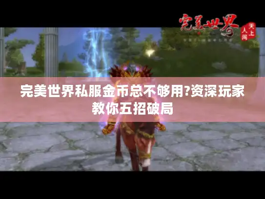 完美世界私服金币总不够用?资深玩家教你五招破局 完美世界私服金币总不够用?资深玩家教你五招破局