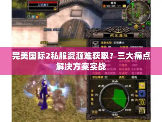完美国际2私服资源难获取？三大痛点解决方案实战