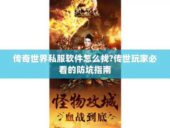 传奇世界私服软件怎么找?传世玩家必看的防坑指南