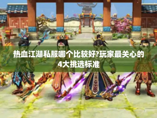 热血江湖私服哪个比较好?玩家最关心的4大挑选标准