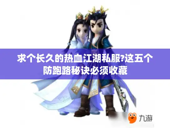 求个长久的热血江湖私服?这五个防跑路秘诀必须收藏