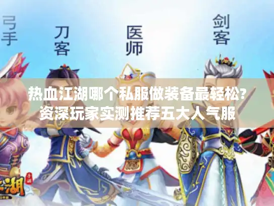 热血江湖哪个私服做装备最轻松?资深玩家实测推荐五大人气服