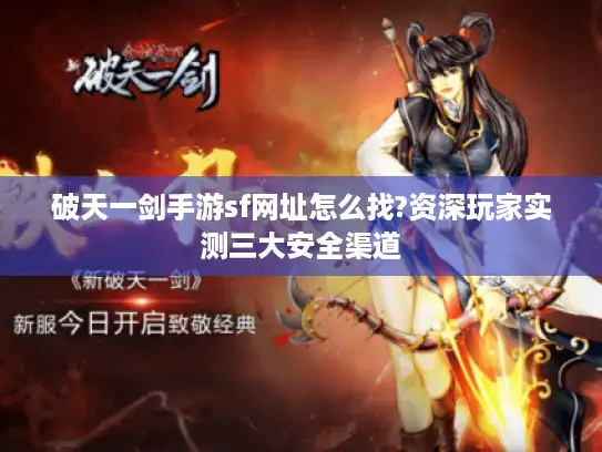破天一剑手游sf网址怎么找?资深玩家实测三大安全渠道