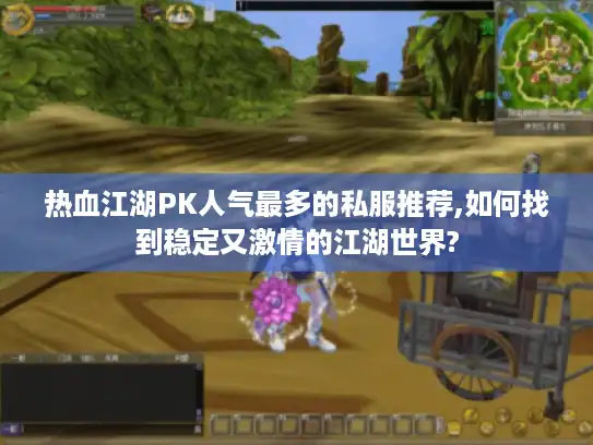 热血江湖PK人气最多的私服推荐,如何找到稳定又激情的江湖世界?