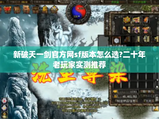新破天一剑官方网sf版本怎么选?二十年老玩家实测推荐