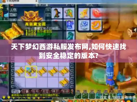 天下梦幻西游私服发布网,如何快速找到安全稳定的版本? 天下梦幻西游私服发布网,如何快速找到安全稳定的版本?