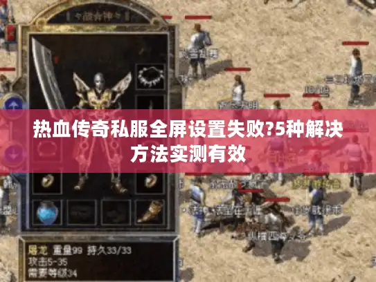 热血传奇私服全屏设置失败?5种解决方法实测有效 热血传奇私服全屏设置失败?5种解决方法实测有效