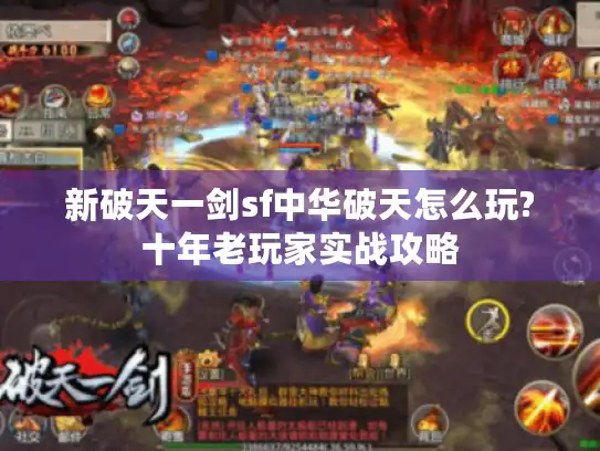 新破天一剑sf中华破天怎么玩?十年老玩家实战攻略