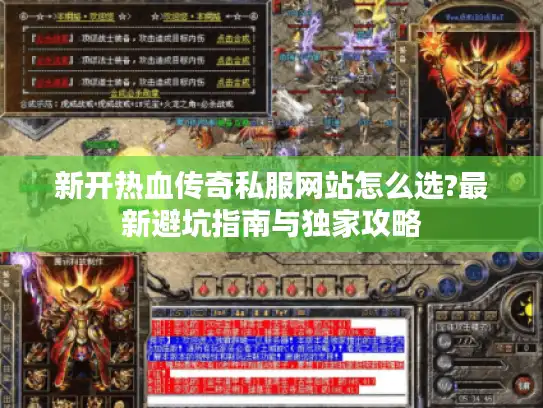 新开热血传奇私服网站怎么选?最新避坑指南与独家攻略