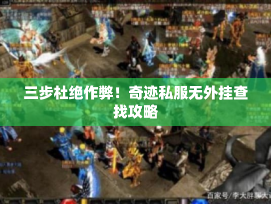 三步杜绝作弊！奇迹私服无外挂查找攻略