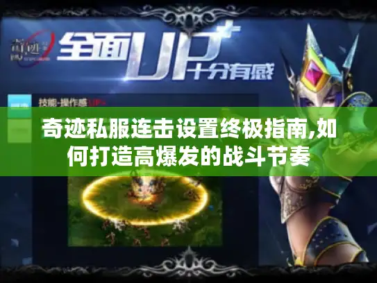 奇迹私服连击设置终极指南,如何打造高爆发的战斗节奏