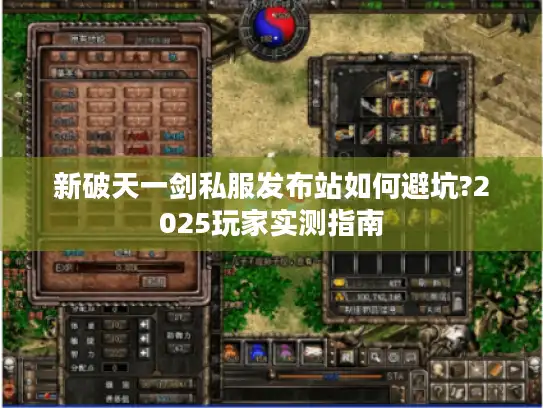 新破天一剑私服发布站如何避坑?2025玩家实测指南