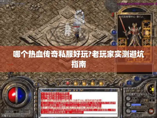 哪个热血传奇私服好玩?老玩家实测避坑指南