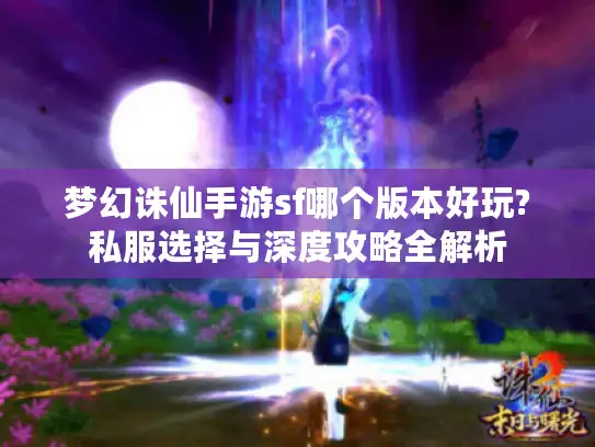 梦幻诛仙手游sf哪个版本好玩?私服选择与深度攻略全解析
