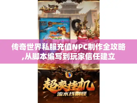 传奇世界私服充值NPC制作全攻略,从脚本编写到玩家信任建立
