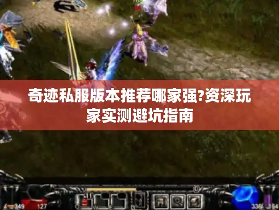 奇迹私服版本推荐哪家强?资深玩家实测避坑指南 奇迹私服版本推荐哪家强?资深玩家实测避坑指南