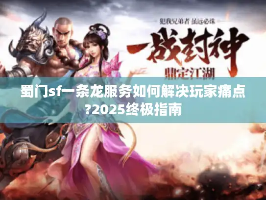 蜀门sf一条龙服务如何解决玩家痛点?2025终极指南