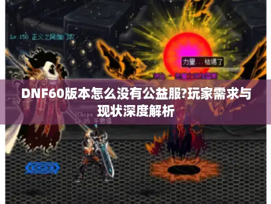 DNF60版本怎么没有公益服?玩家需求与现状深度解析 DNF60版本怎么没有公益服?玩家需求与现状深度解析