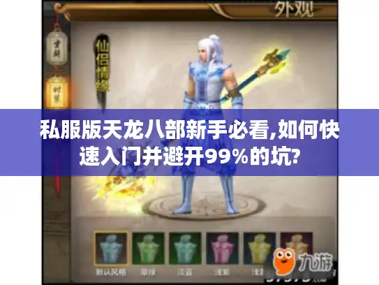 私服版天龙八部新手必看,如何快速入门并避开99%的坑?