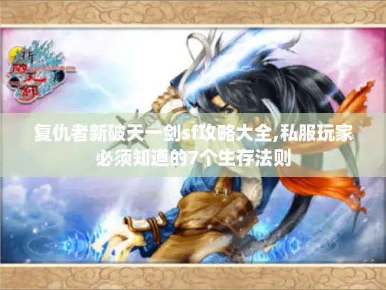 复仇者新破天一剑sf攻略大全,私服玩家必须知道的7个生存法则