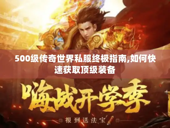500级传奇世界私服终极指南,如何快速获取顶级装备