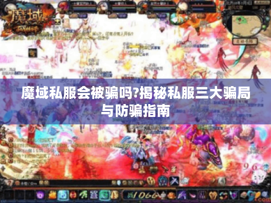 魔域私服会被骗吗?揭秘私服三大骗局与防骗指南