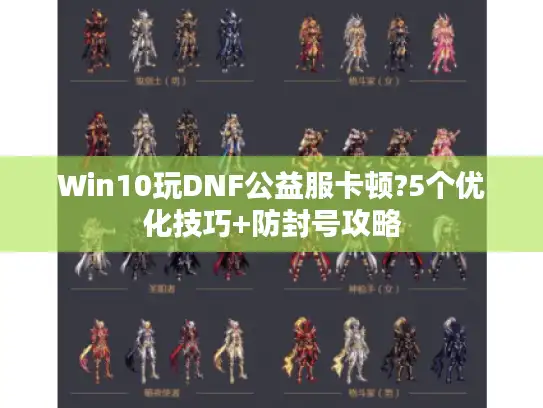 Win10玩DNF公益服卡顿?5个优化技巧+防封号攻略 Win10玩DNF公益服卡顿?5个优化技巧+防封号攻略