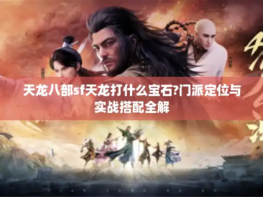 天龙八部sf天龙打什么宝石?门派定位与实战搭配全解