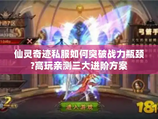 仙灵奇迹私服如何突破战力瓶颈?高玩亲测三大进阶方案