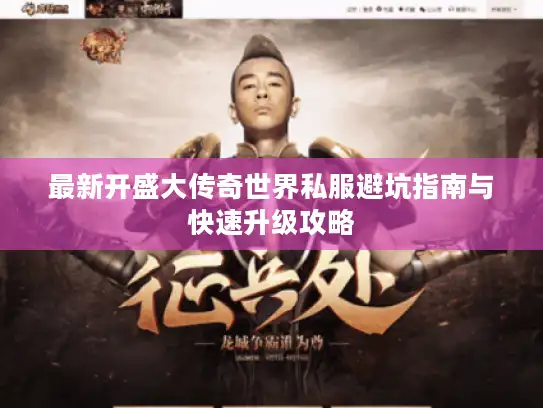 最新开盛大传奇世界私服避坑指南与快速升级攻略