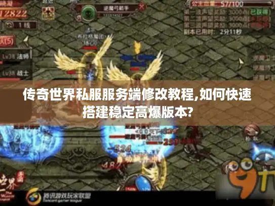 传奇世界私服服务端修改教程,如何快速搭建稳定高爆版本?